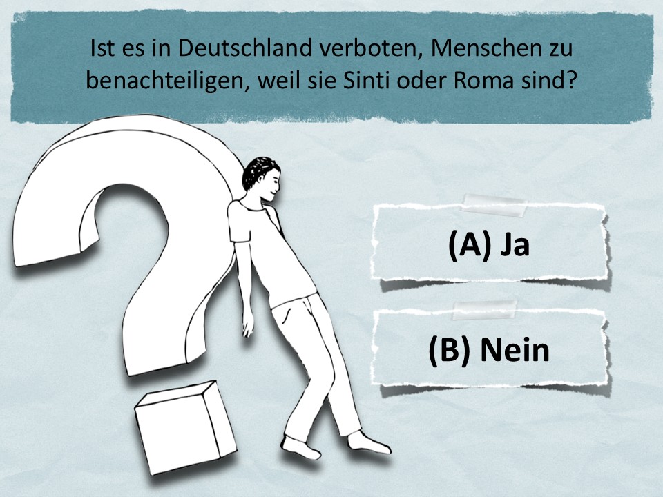 Ist es in Deutschland verboten, Menschen zu benachteiligen, weil sie Sinti oder Roma sind? (A) Ja (B) Nein