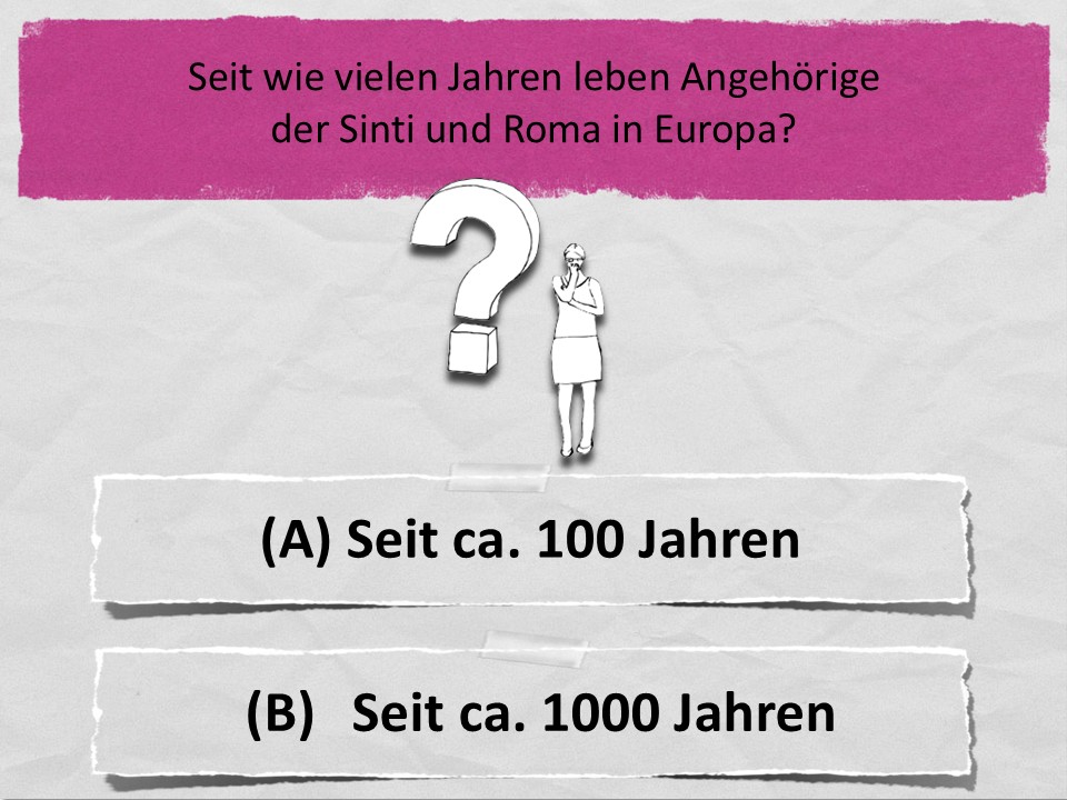 Seit wie vielen Jahren leben Angehörige der Sinti und Roma in Europa? (A) Seit ca. 100 Jahren (B) Seit ca. 1000 Jahren